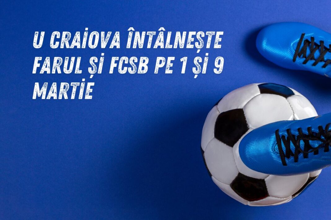 Meciuri speciale în zile speciale: U Craiova întâlnește Farul și FCSB pe 1 și 9 martie